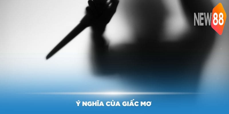 Ý nghĩa của giấc mơ thấy giết người ra sao?