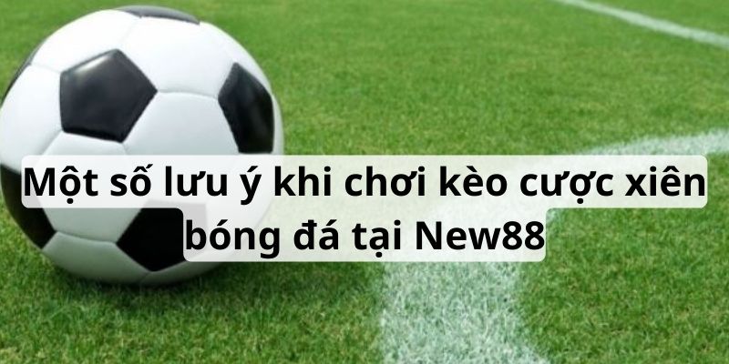 Lưu ý khi chơi cược xiên để thắng lớn