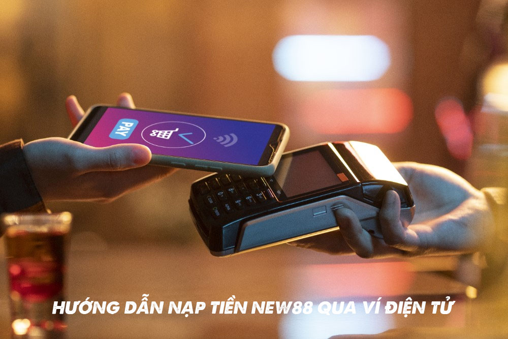 Hướng dẫn nạp tiền New88 qua ví điện tử